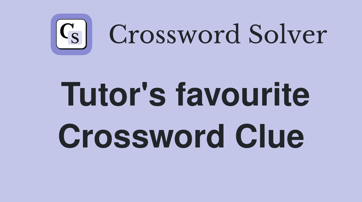 Tutor's favourite Crossword Clue
