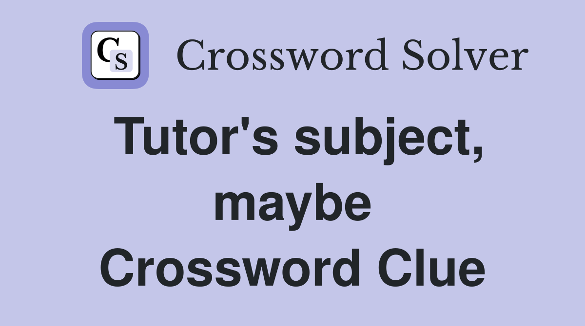 Tutor's subject, maybe Crossword Clue