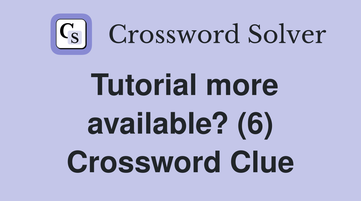 Tutorial more available? (6) Crossword Clue