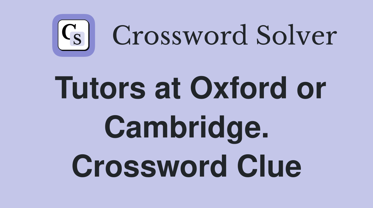 Tutors at Oxford or Cambridge. Crossword Clue
