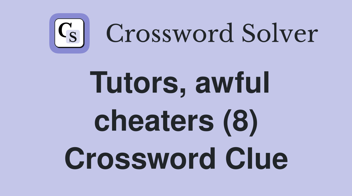 Tutors, awful cheaters (8) Crossword Clue
