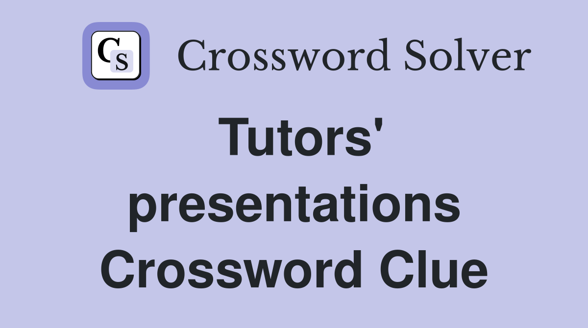 Tutors' presentations Crossword Clue