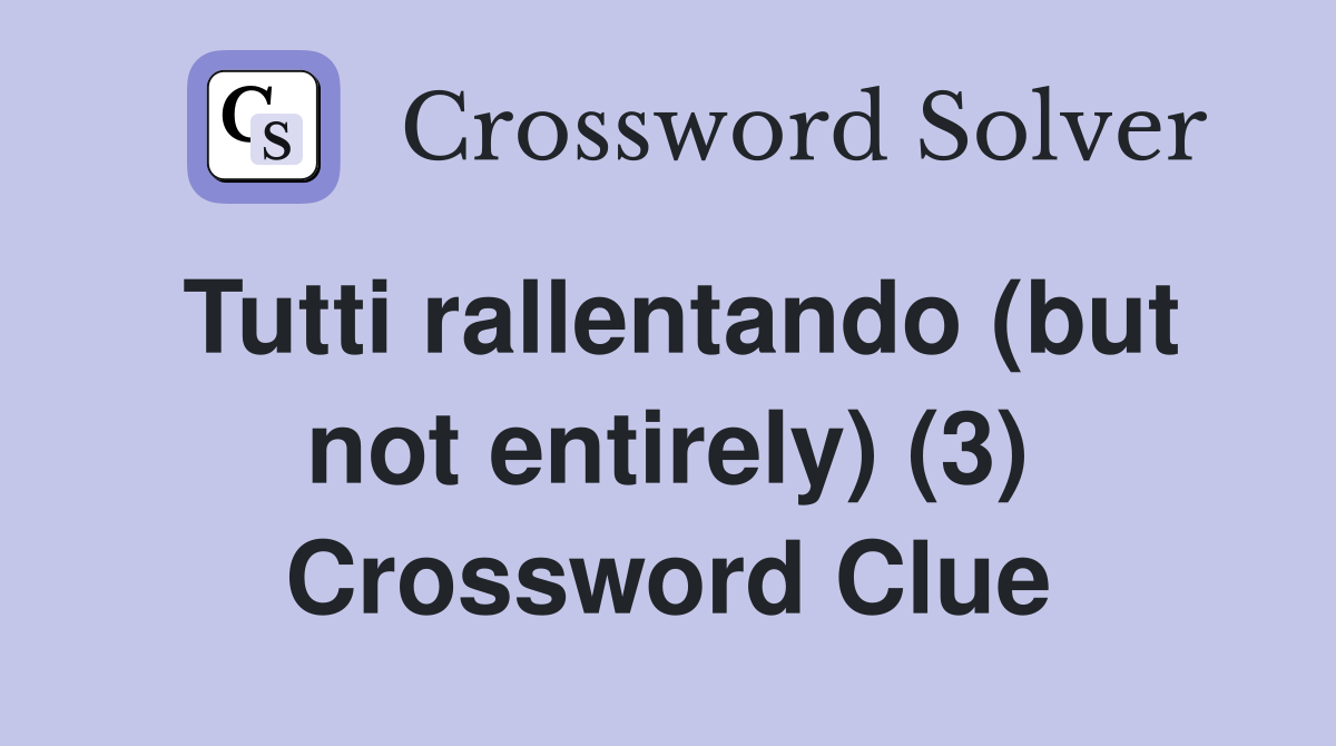 Tutti rallentando (but not entirely) (3) Crossword Clue