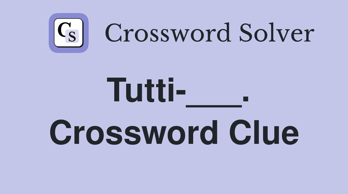 Tutti-___. Crossword Clue