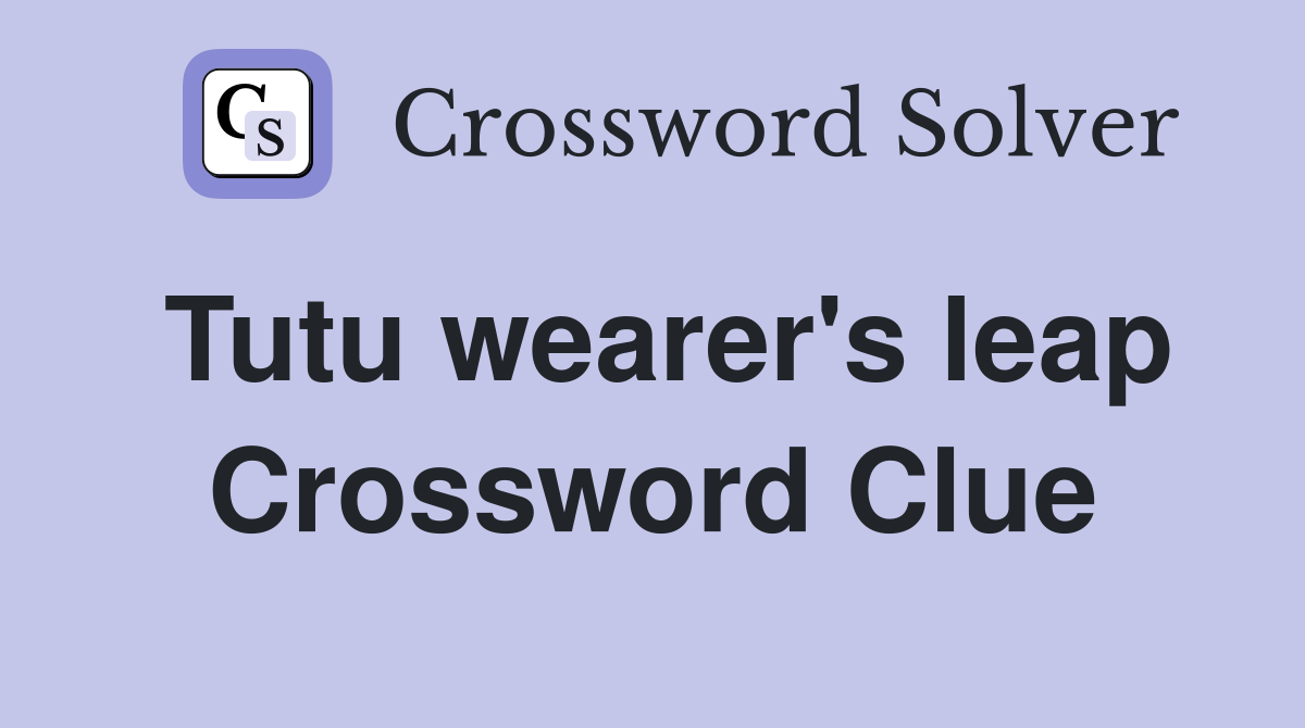 Tutu wearer's leap Crossword Clue