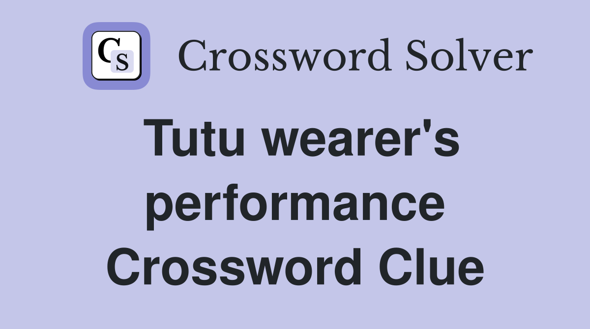 Tutu wearer's performance Crossword Clue