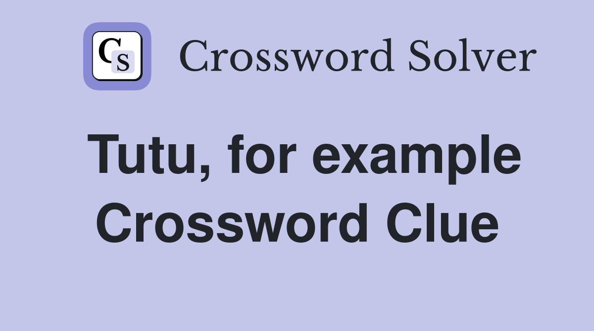 Tutu, for example Crossword Clue