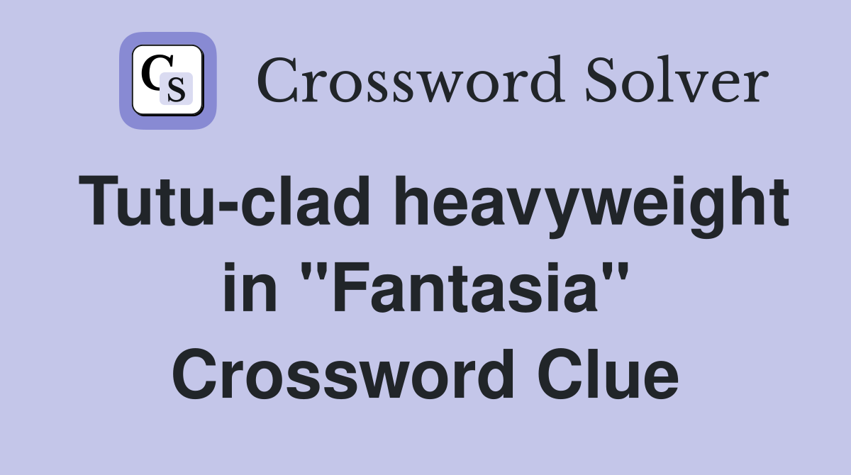 Tutu-clad heavyweight in "Fantasia" Crossword Clue