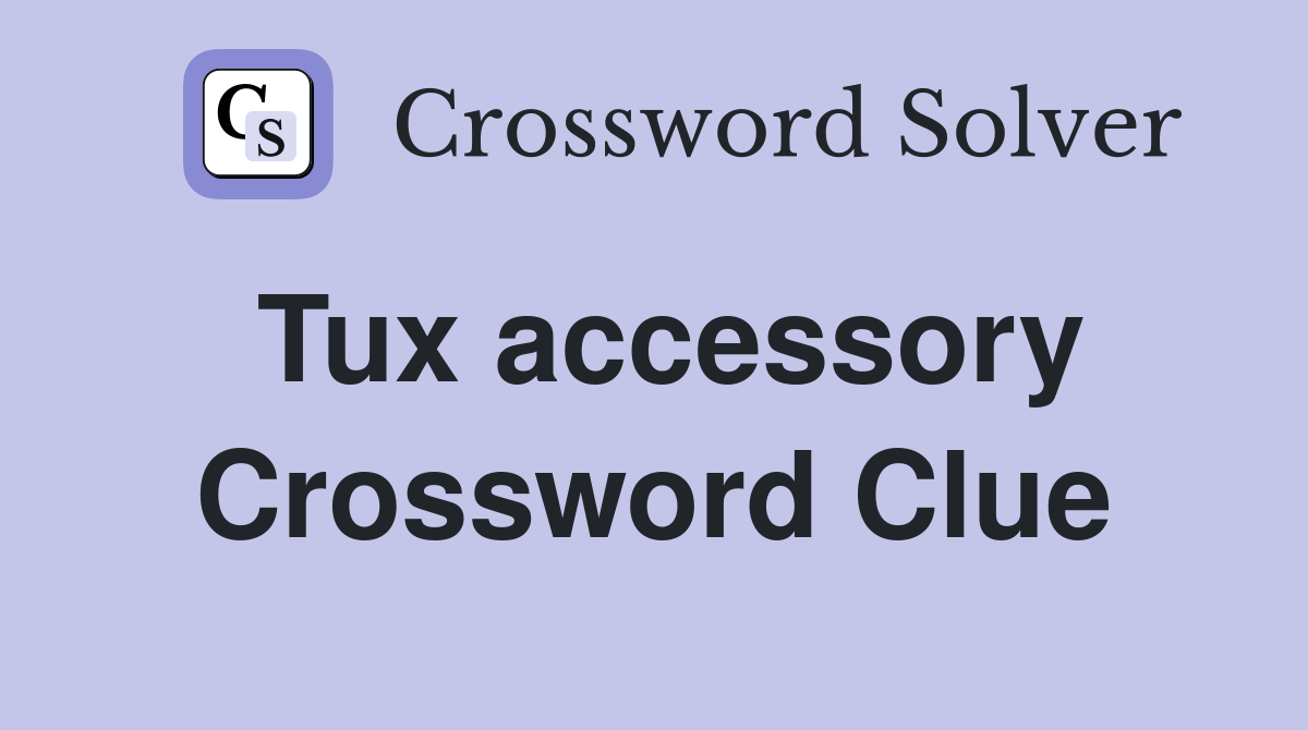 Tux accessory Crossword Clue