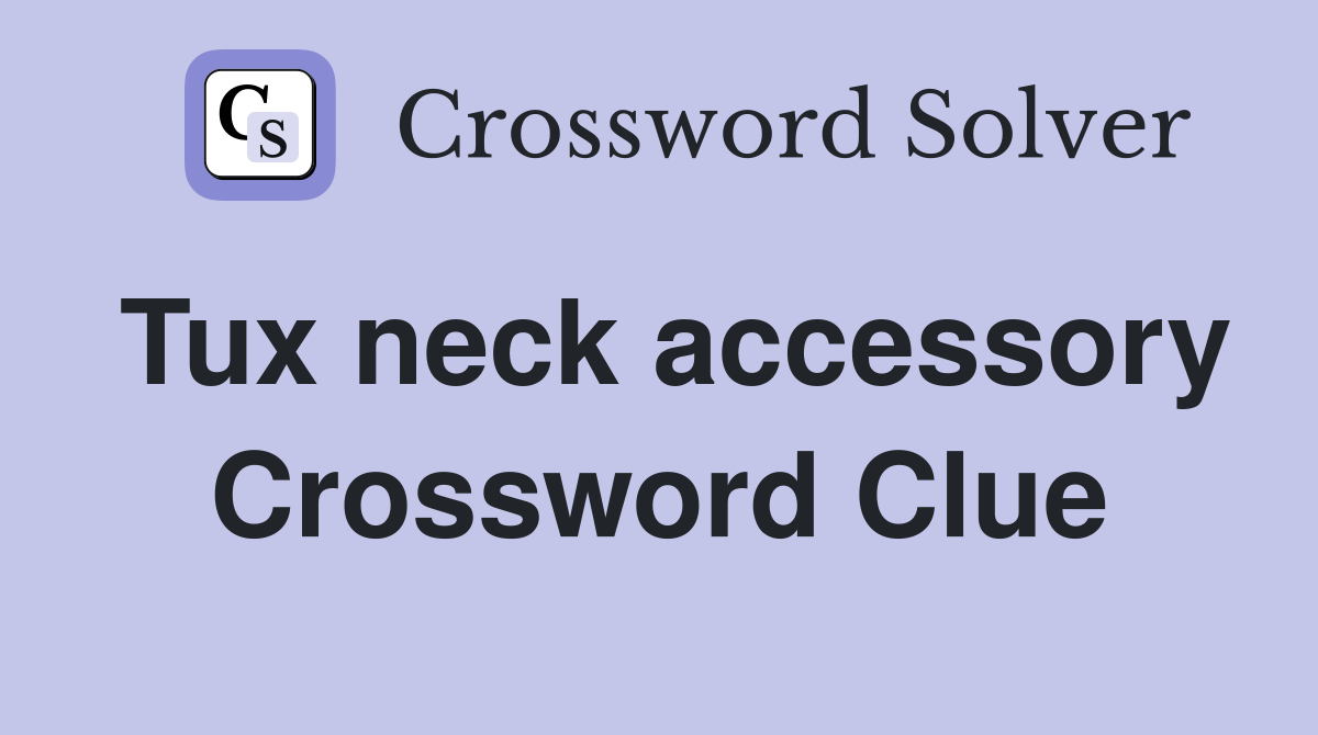 Tux neck accessory Crossword Clue