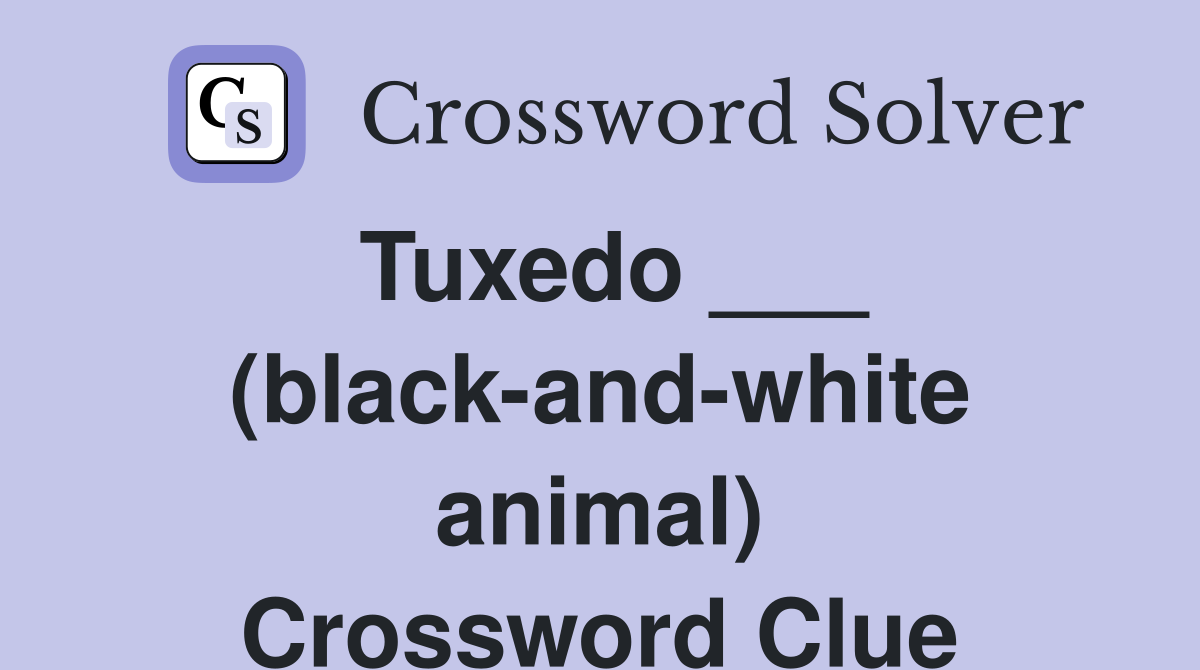 Tuxedo ___ (black-and-white animal) Crossword Clue