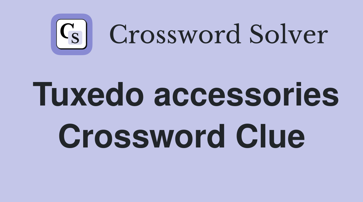 Tuxedo accessories Crossword Clue