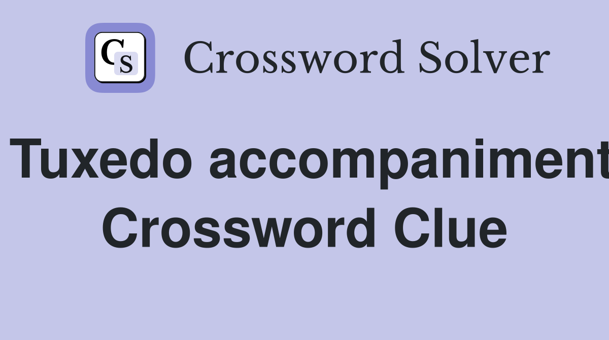 Tuxedo accompaniment Crossword Clue