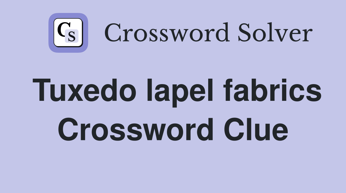 Tuxedo lapel fabrics Crossword Clue