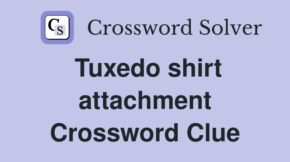 Tuxedo shirt attachment Crossword Clue