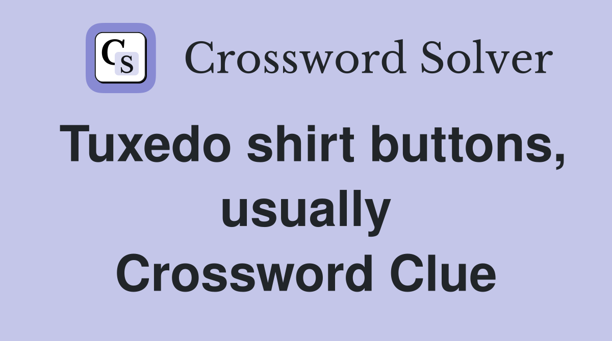 Tuxedo shirt buttons, usually Crossword Clue