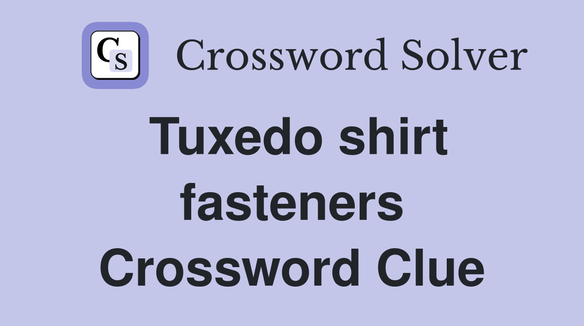 Tuxedo shirt fasteners Crossword Clue