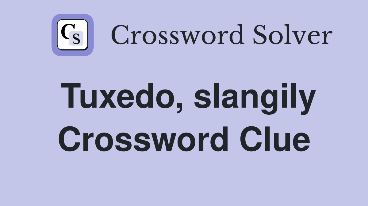 Tuxedo, slangily Crossword Clue
