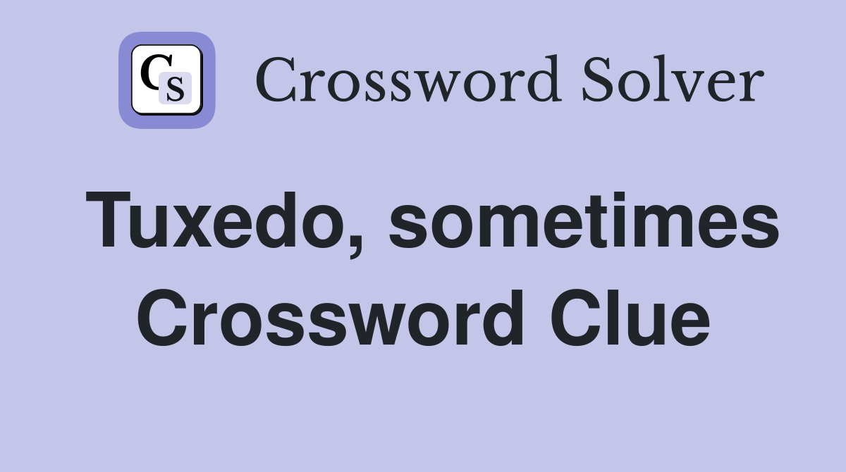 Tuxedo, sometimes Crossword Clue