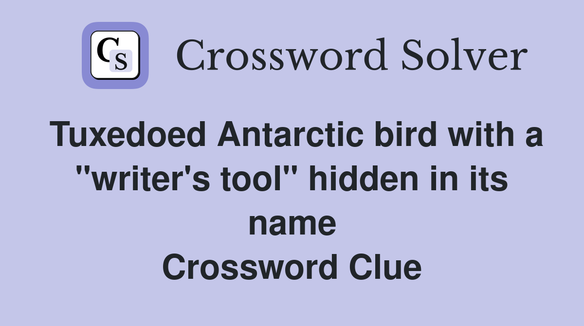 Tuxedoed Antarctic bird with a "writer's tool" hidden in its name Crossword Clue