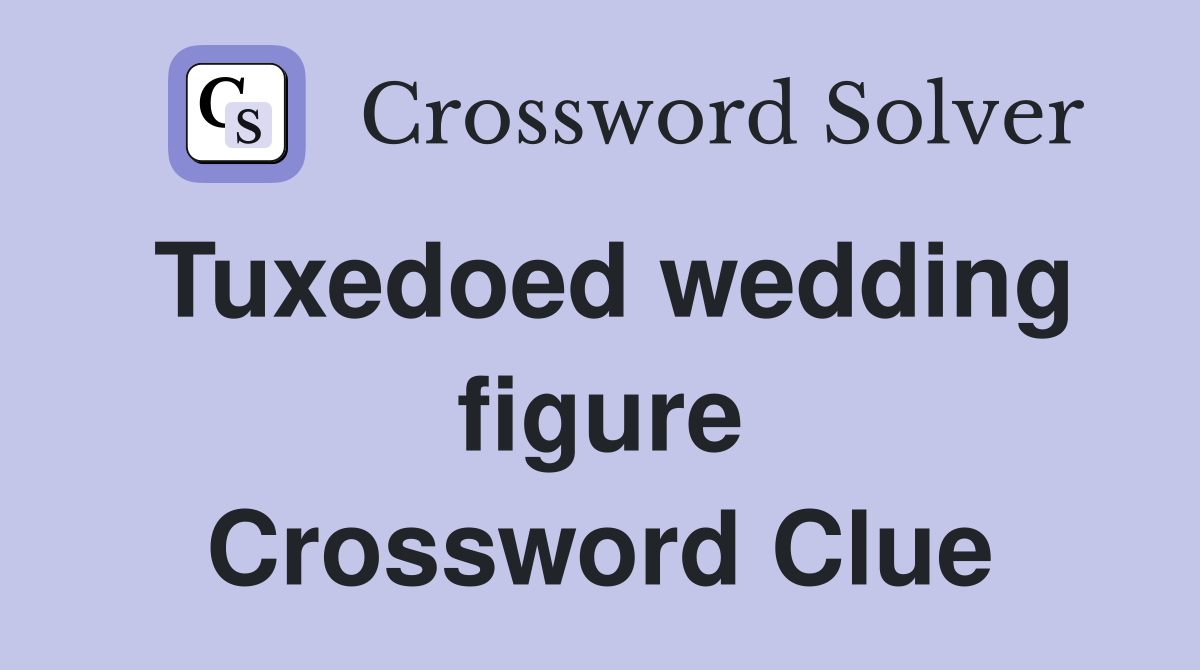 Tuxedoed wedding figure Crossword Clue