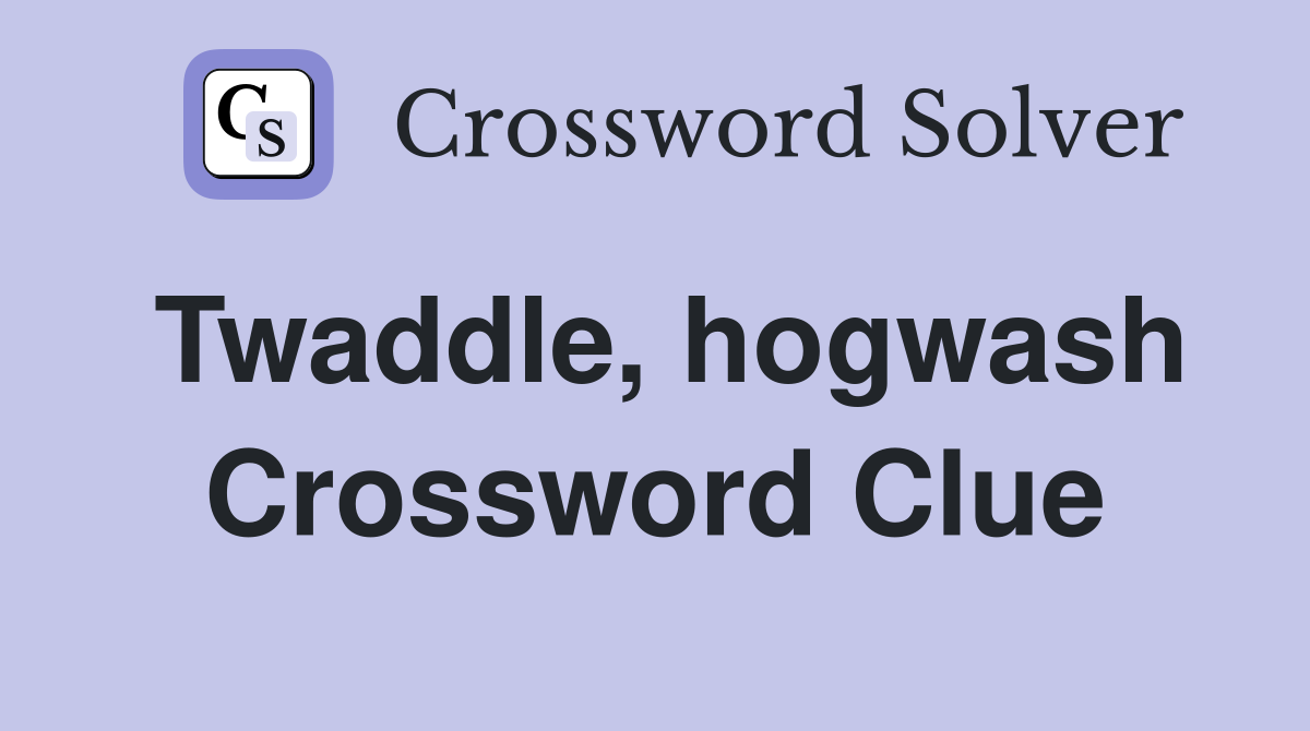Twaddle, hogwash Crossword Clue