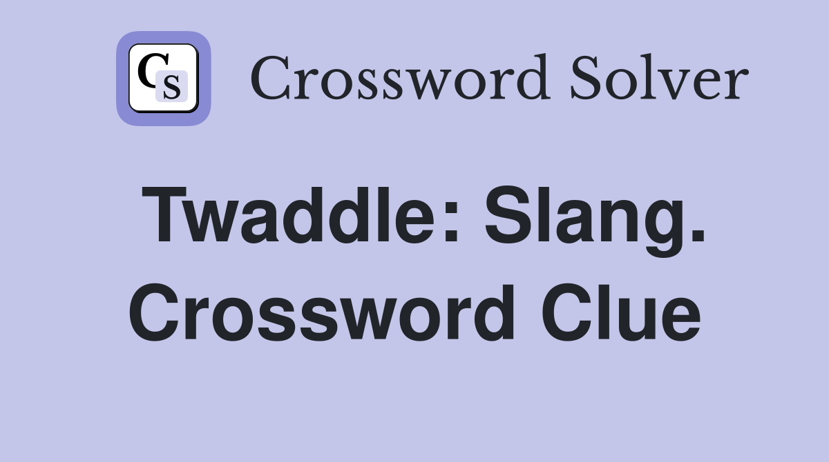Twaddle: Slang. Crossword Clue