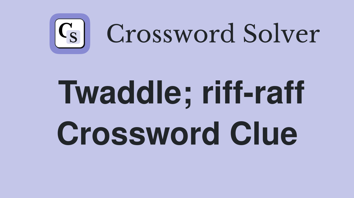 Twaddle; riff-raff Crossword Clue