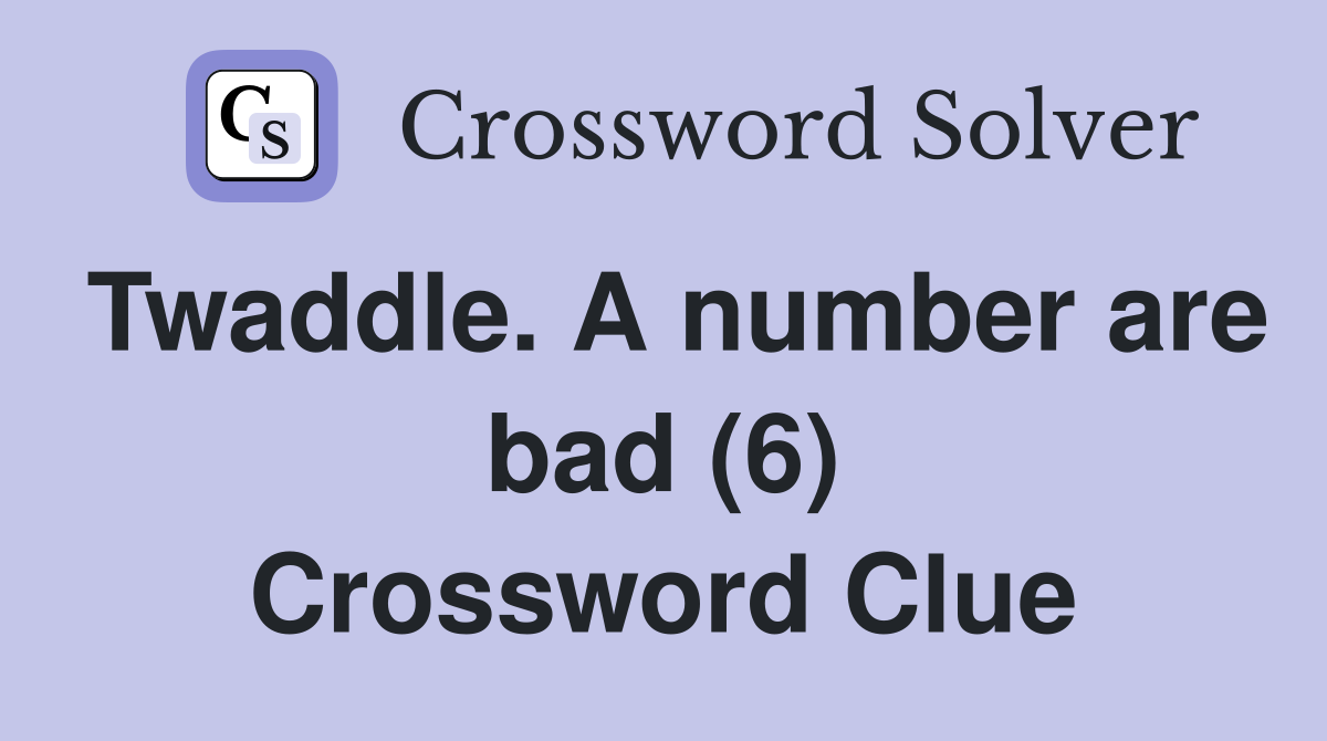 Twaddle. A number are bad (6) Crossword Clue