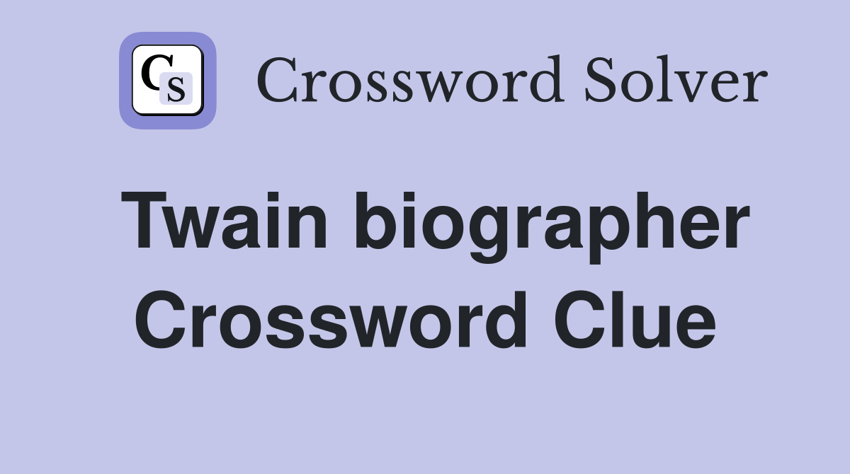 Twain biographer Crossword Clue