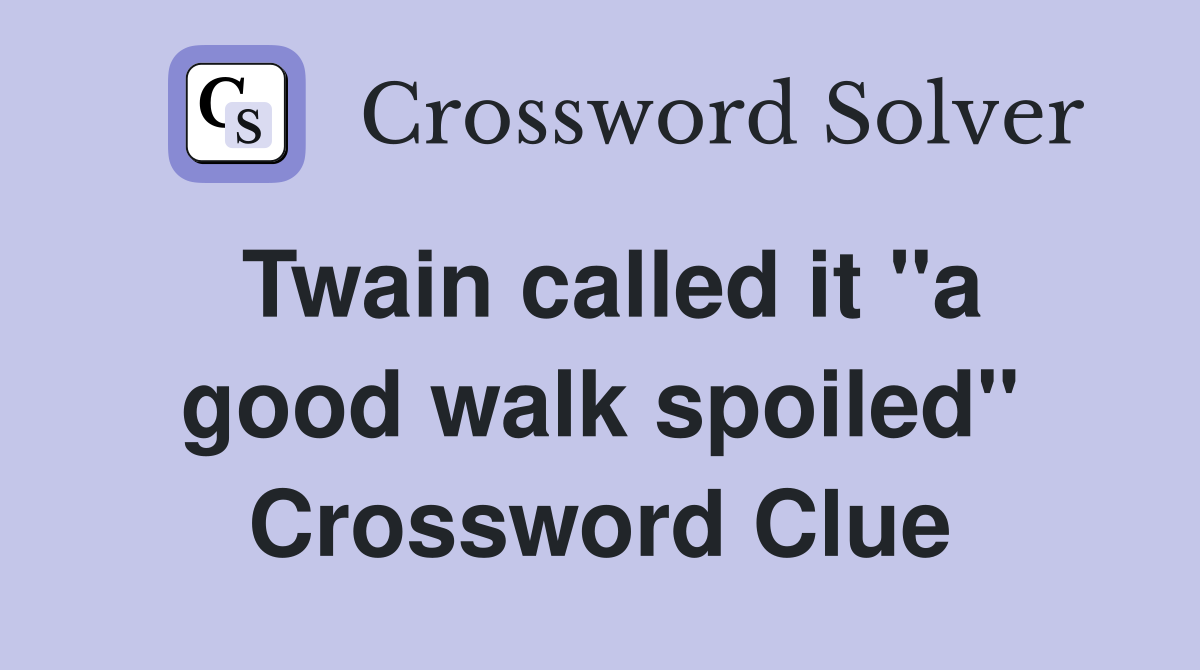 Twain called it "a good walk spoiled" Crossword Clue