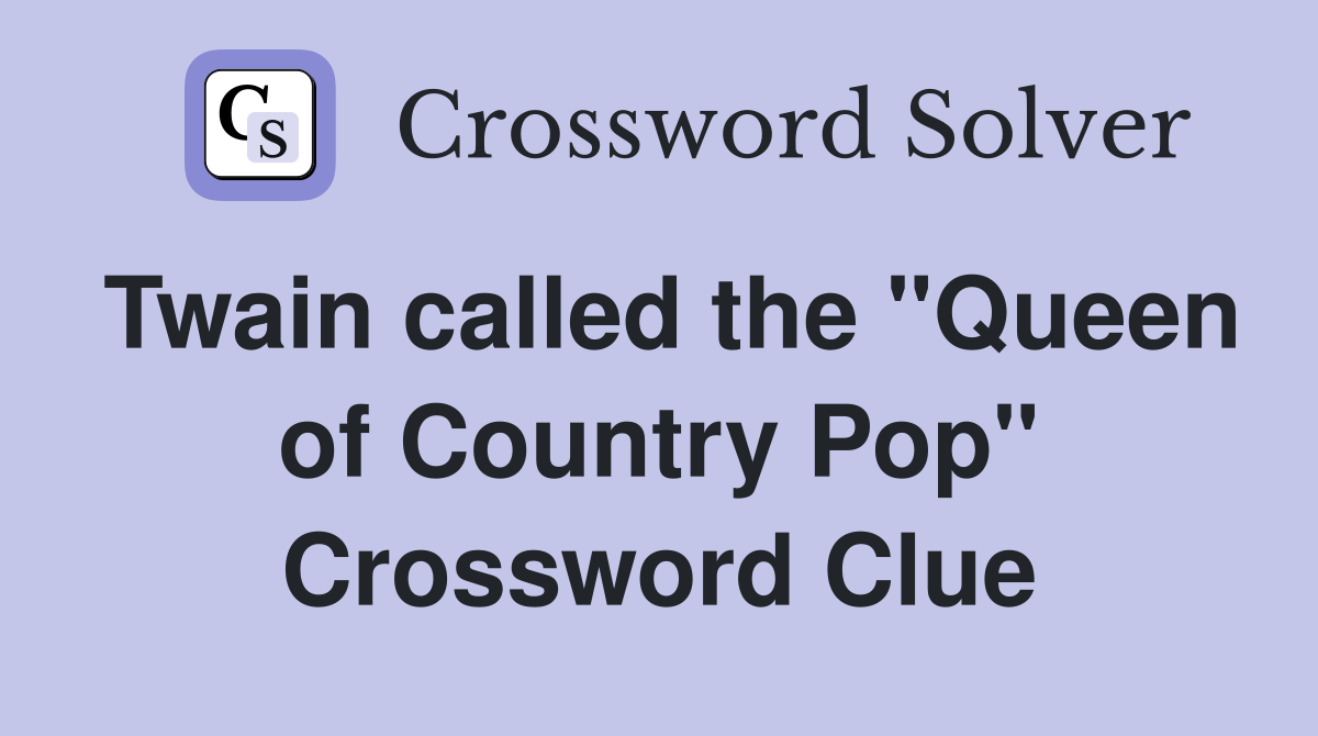 Twain called the "Queen of Country Pop" Crossword Clue