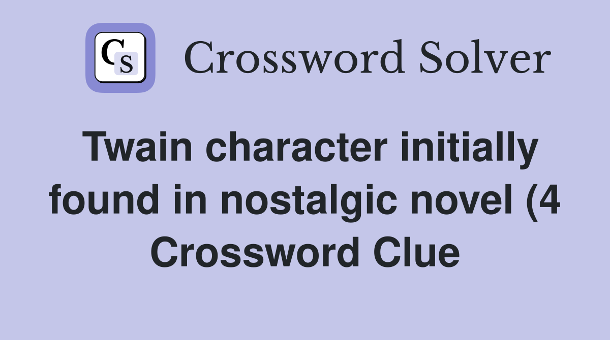 Twain character initially found in nostalgic novel (4) Crossword Clue Twain character initially found in nostalgic novel (4) Crossword Clue