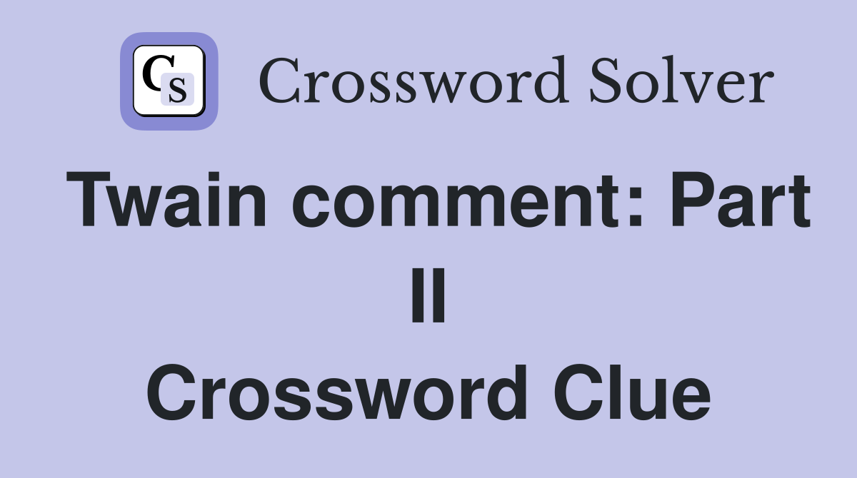 Twain comment: Part II Crossword Clue