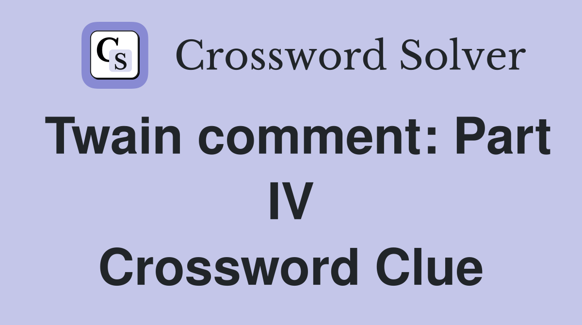 Twain comment: Part IV Crossword Clue