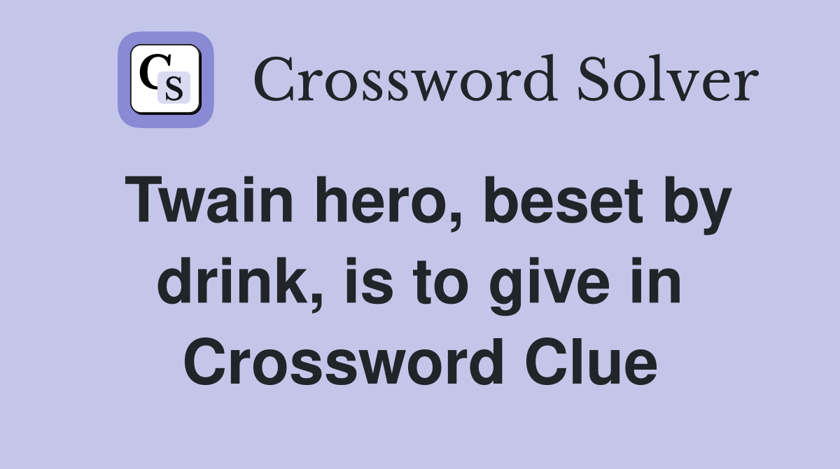 Twain hero, beset by drink, is to give in Crossword Clue