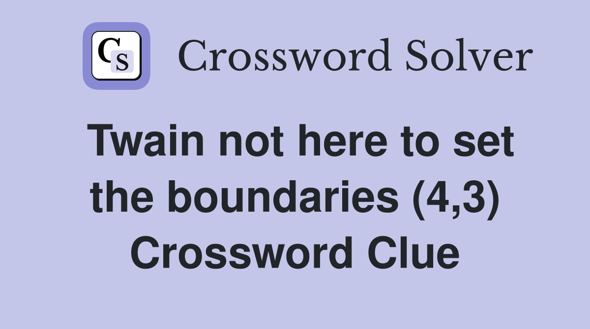 Twain not here to set the boundaries (4,3) Crossword Clue