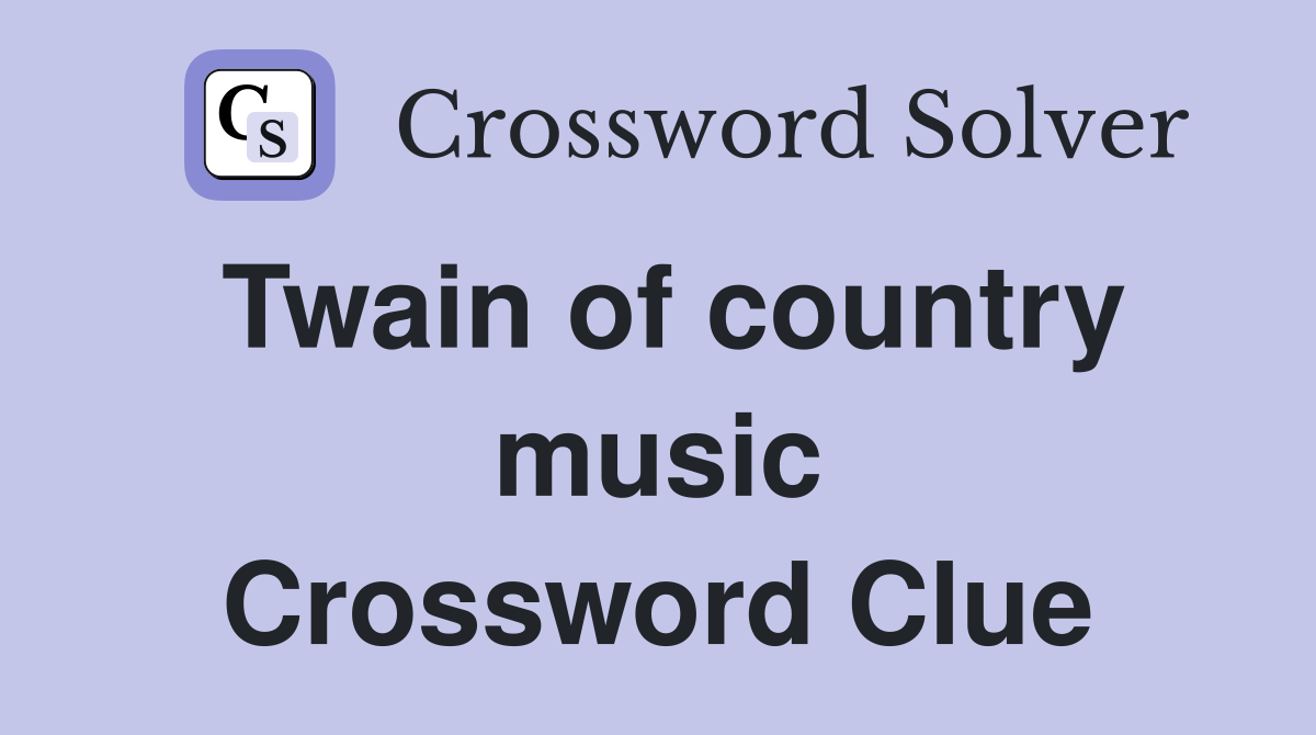 Twain of country music Crossword Clue