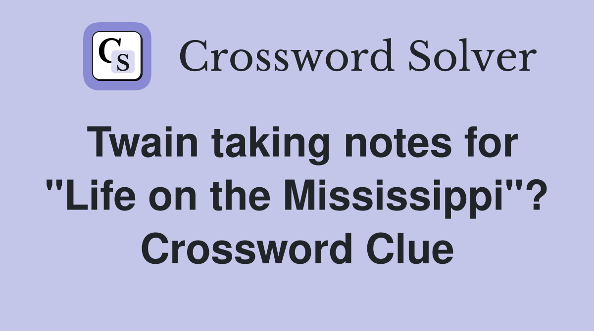 Twain taking notes for "Life on the Mississippi"? Crossword Clue