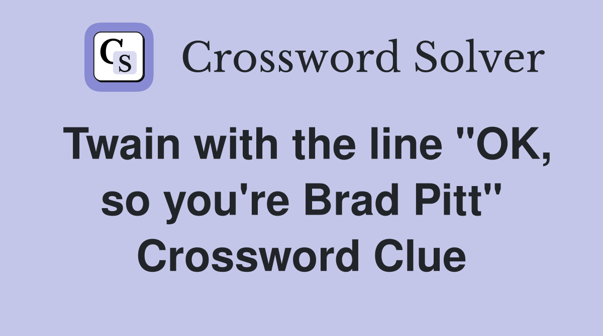Twain with the line "OK, so you're Brad Pitt" Crossword Clue
