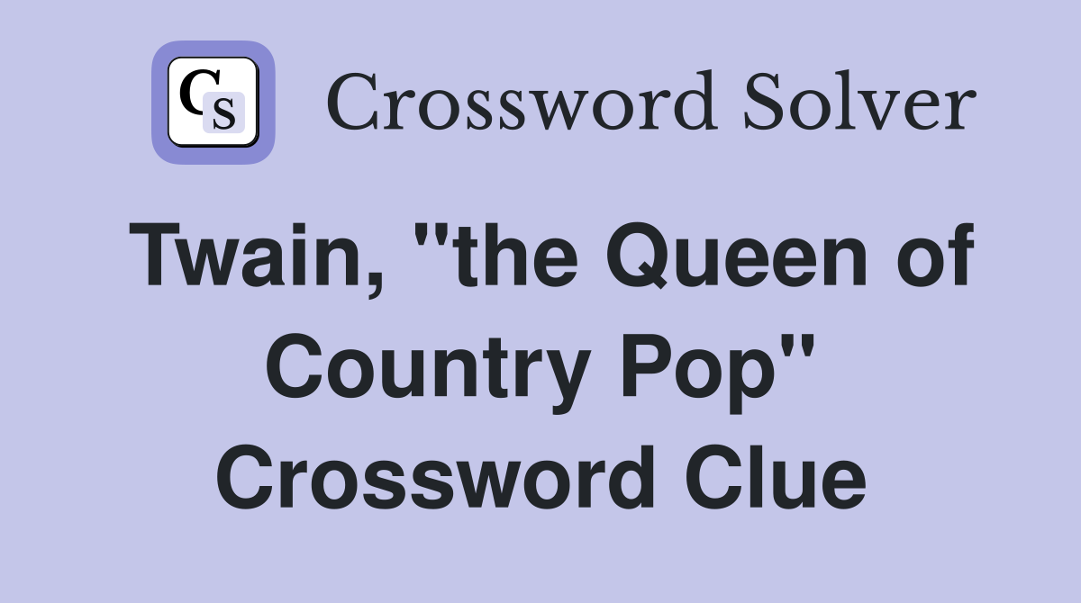 Twain, "the Queen of Country Pop" Crossword Clue