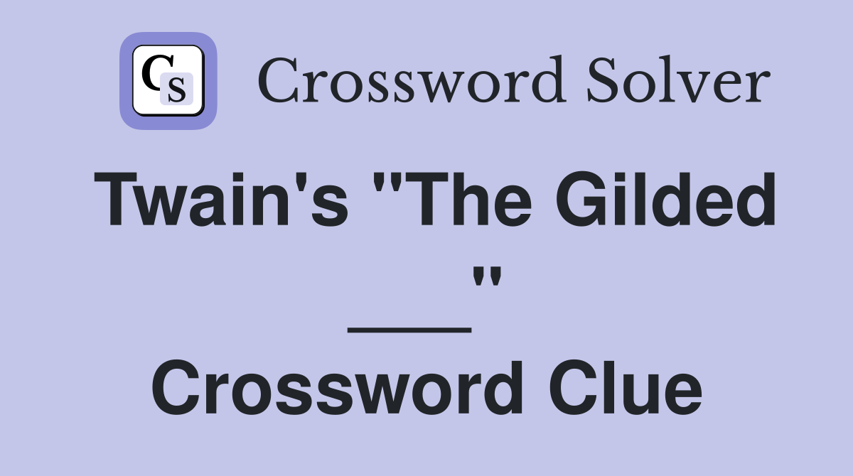 Twain's "The Gilded ___" Crossword Clue