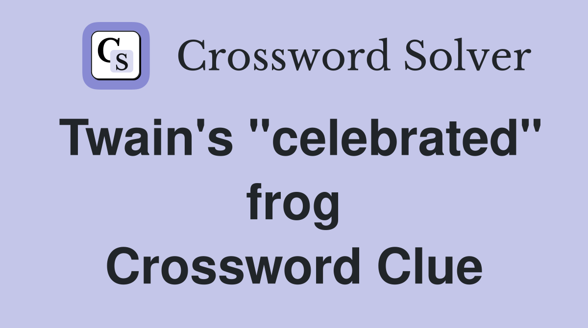 Twain's "celebrated" frog Crossword Clue
