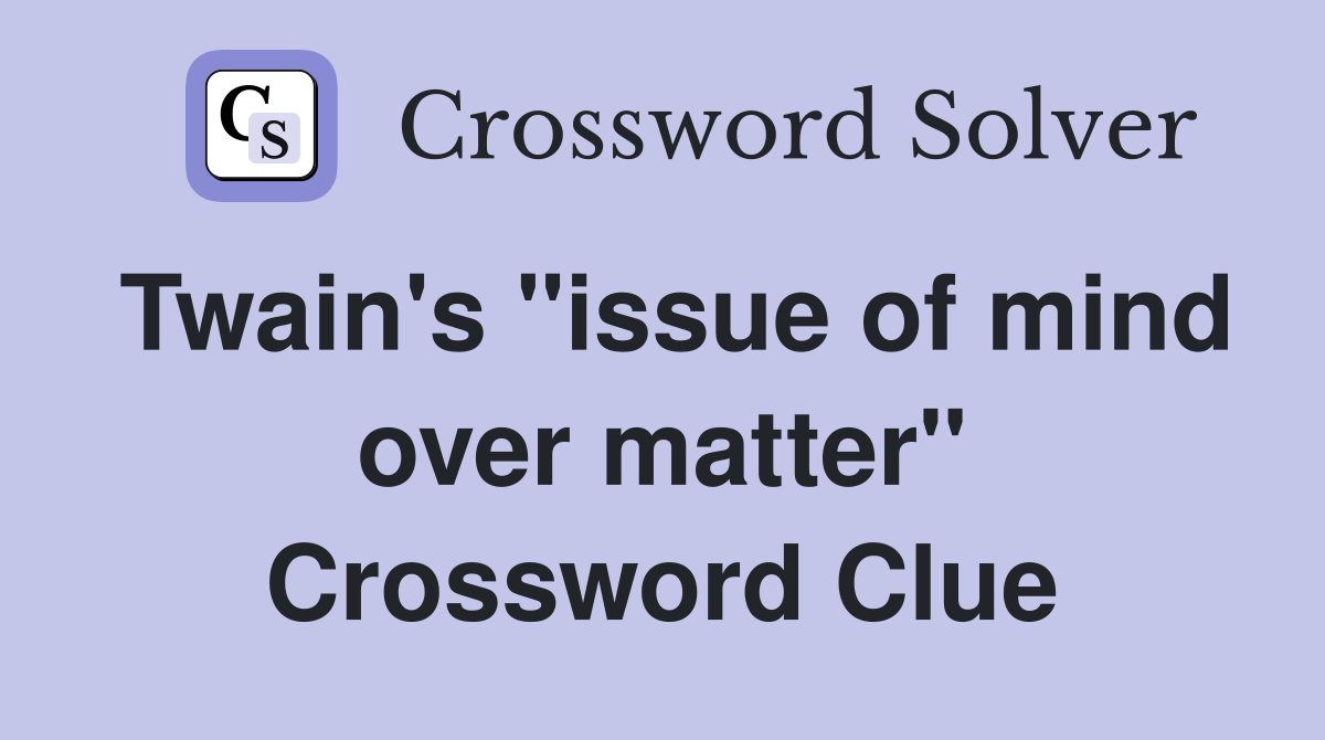 Twain's "issue of mind over matter" Crossword Clue