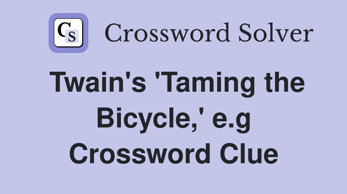 Twain's 'Taming the Bicycle,' e.g Crossword Clue