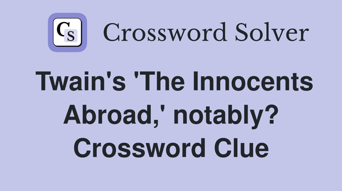 Twain's 'The Innocents Abroad,' notably? Crossword Clue