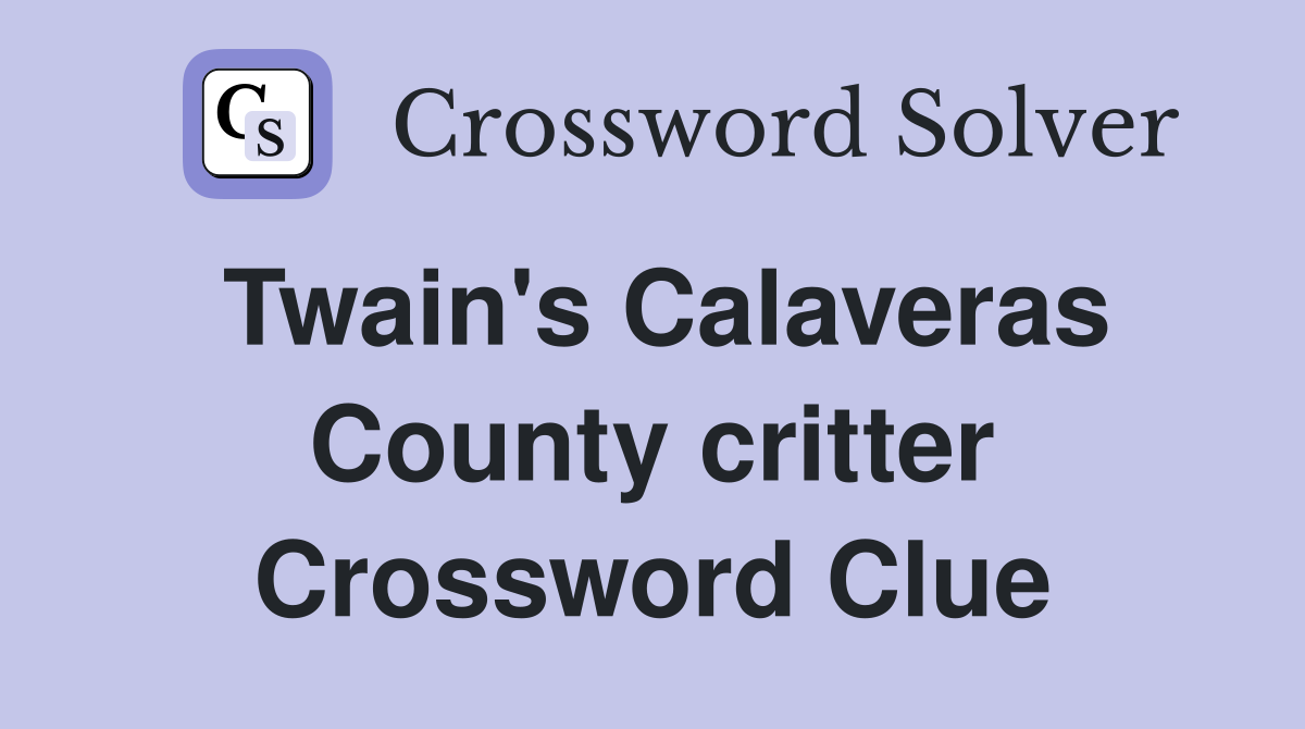 Twain's Calaveras County critter Crossword Clue