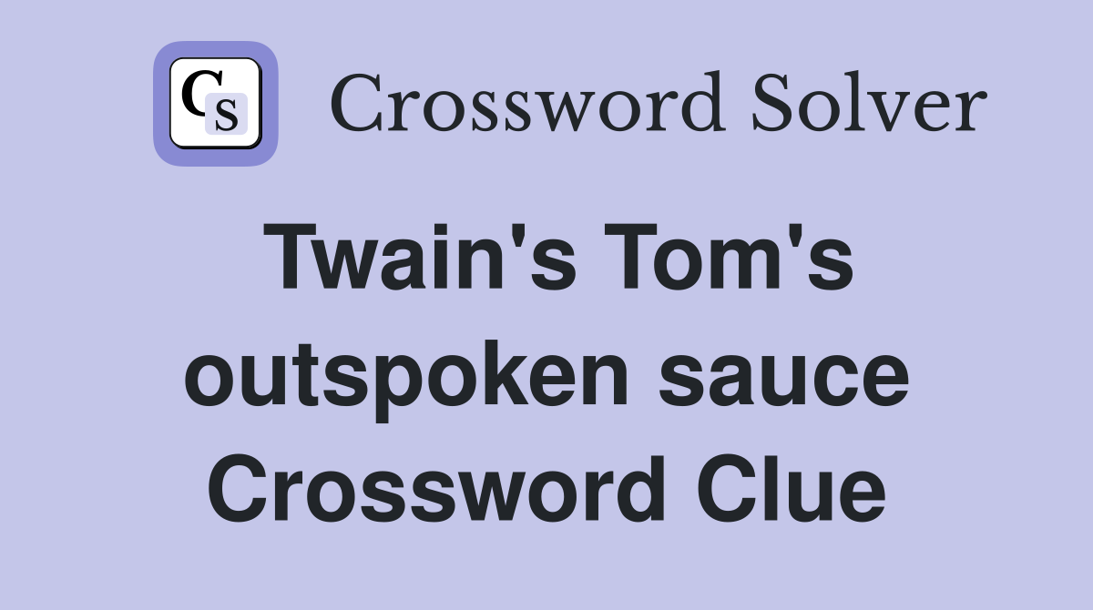 Twain's Tom's outspoken sauce Crossword Clue
