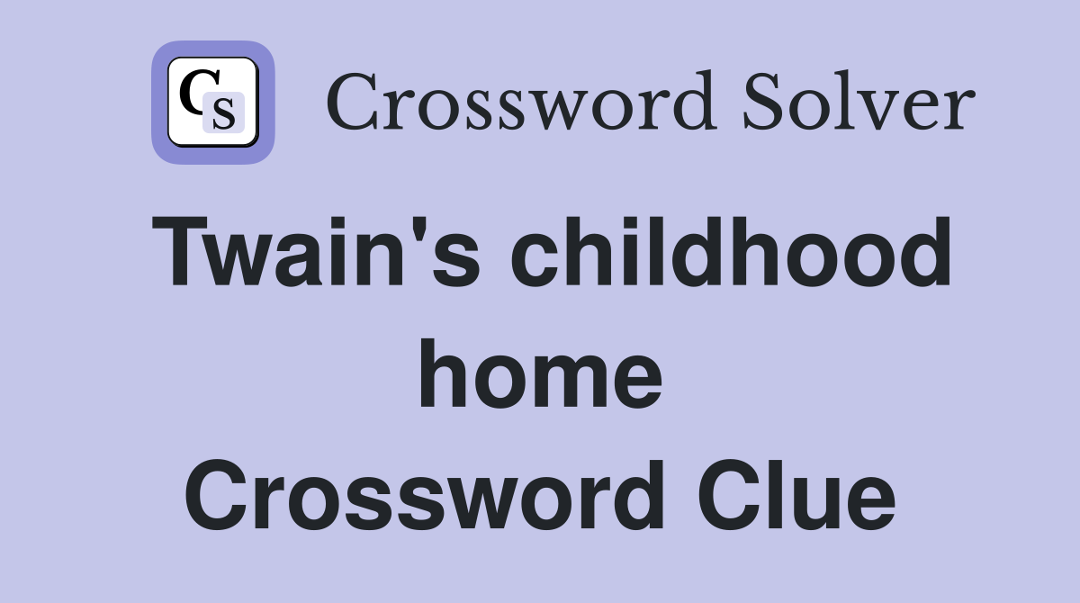 Twain's childhood home Crossword Clue