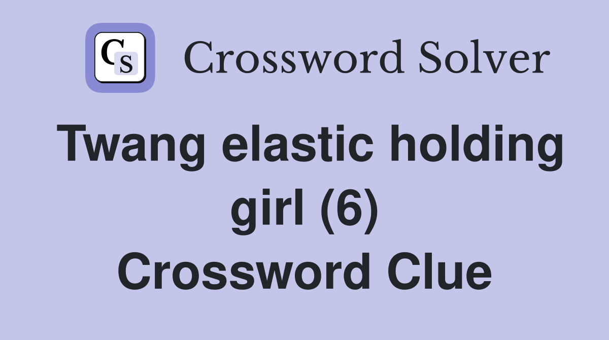 Twang elastic holding girl (6) Crossword Clue